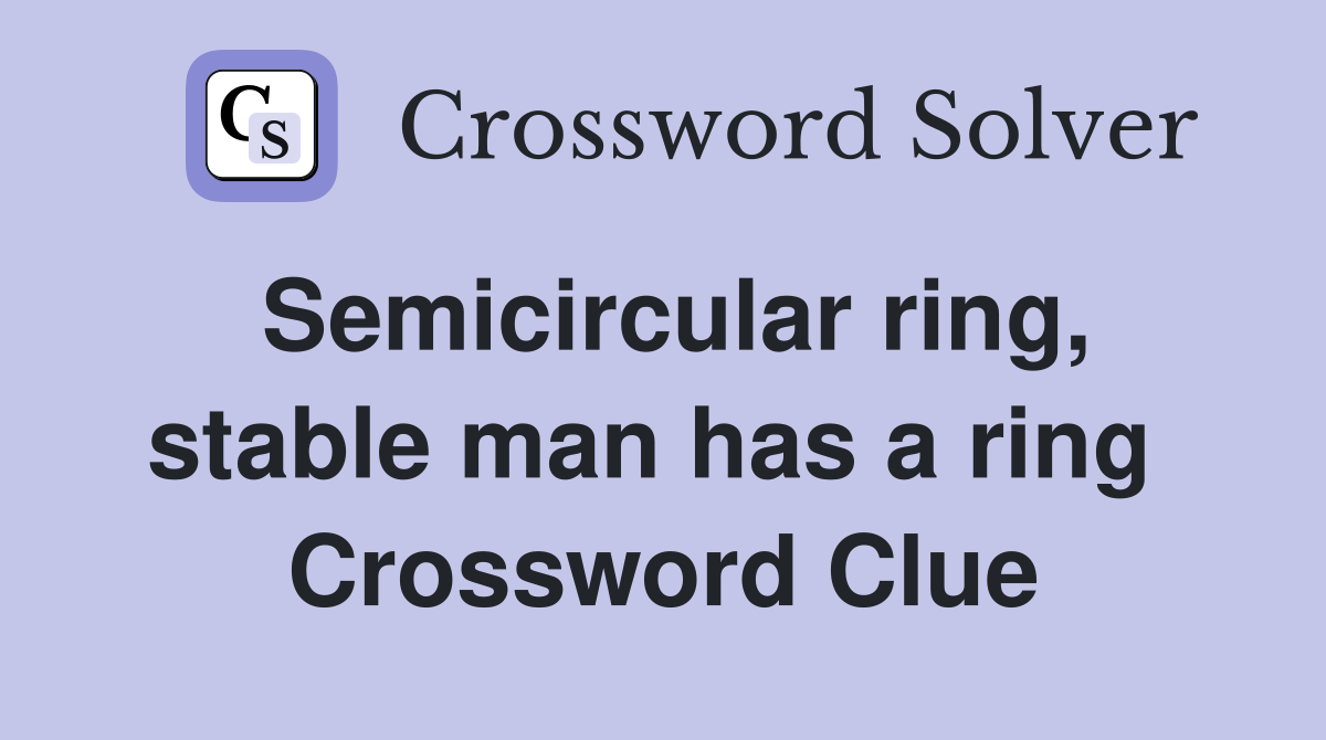 Semicircular ring, stable man has a ring  Crossword Clue