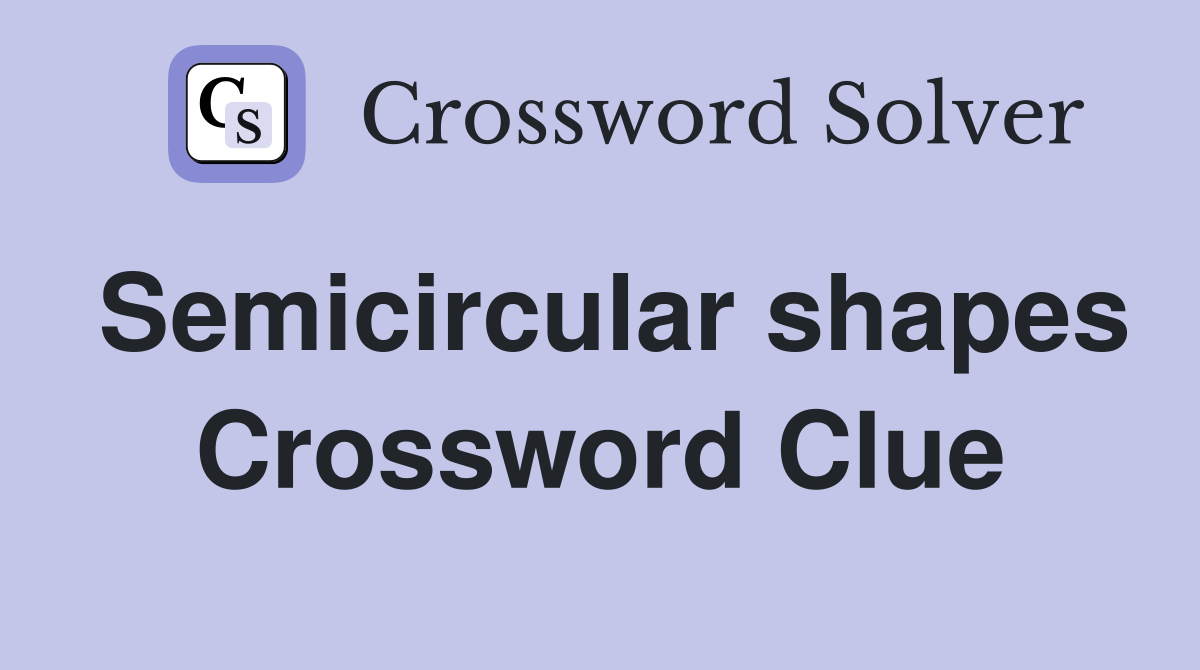 Semicircular shapes Crossword Clue