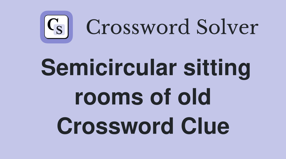 Semicircular sitting rooms of old Crossword Clue