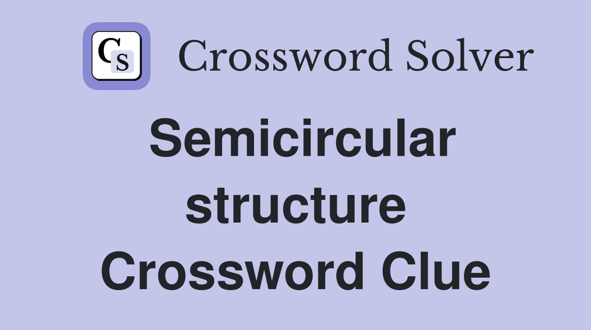 Semicircular structure Crossword Clue