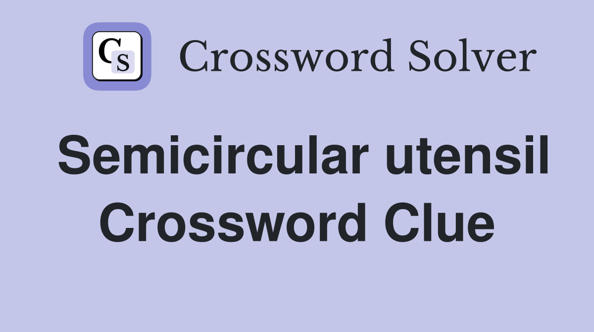 Semicircular utensil Crossword Clue