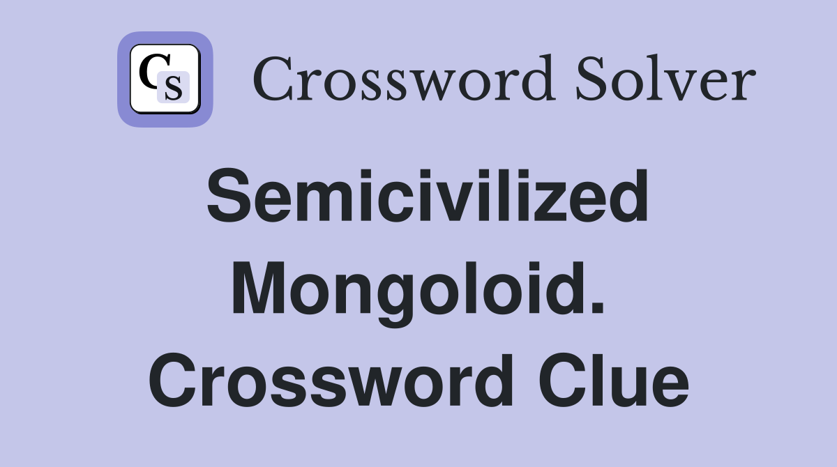 Semicivilized Mongoloid. Crossword Clue