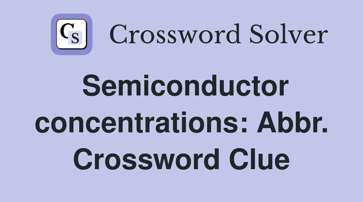 Semiconductor concentrations: Abbr. Crossword Clue