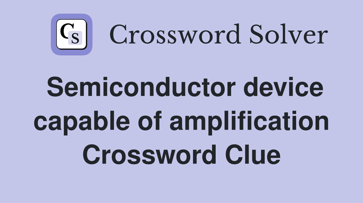Semiconductor device capable of amplification Crossword Clue