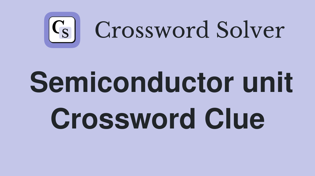 Semiconductor unit Crossword Clue