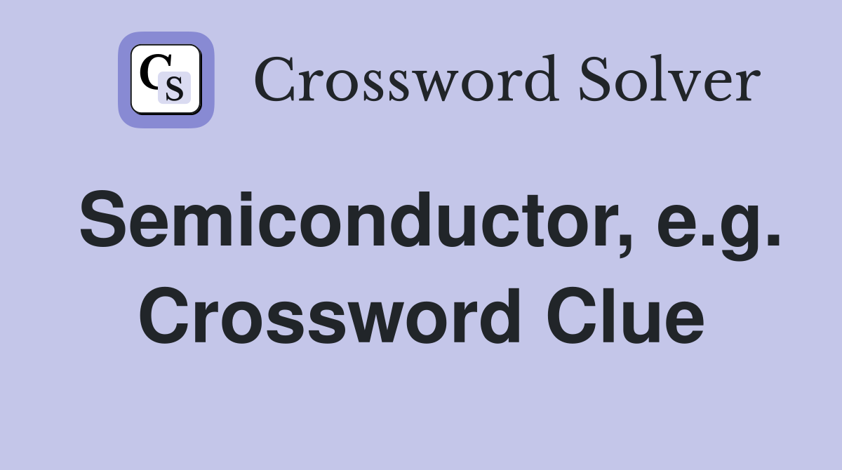 Semiconductor, e.g. Crossword Clue