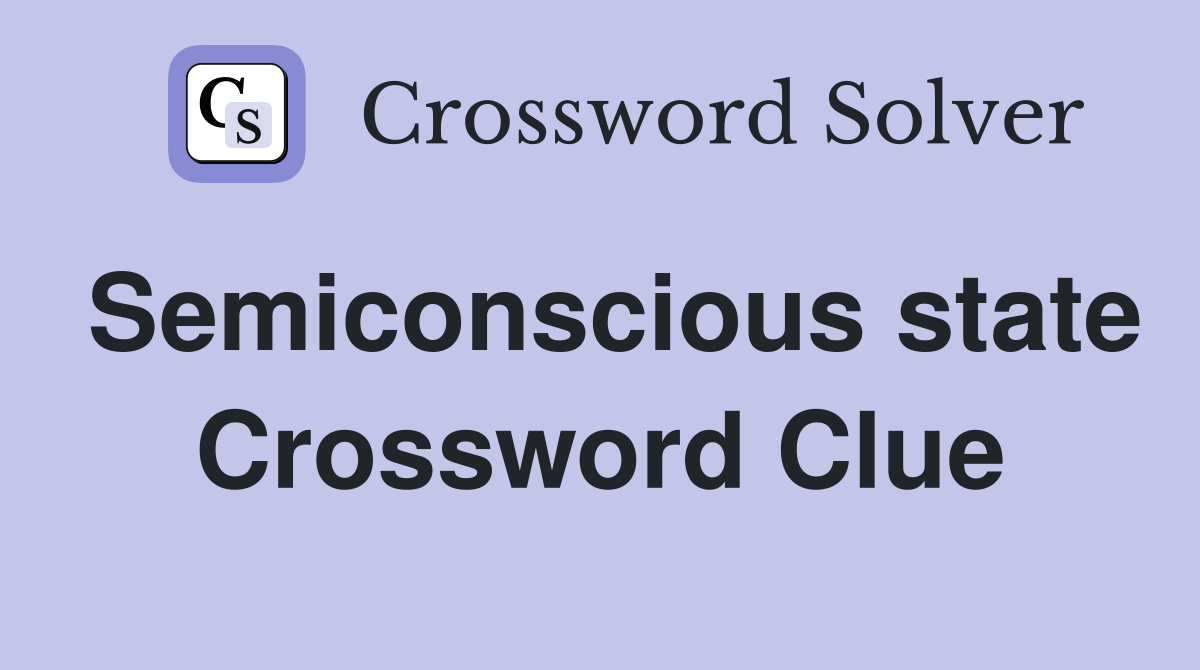 Semiconscious state Crossword Clue