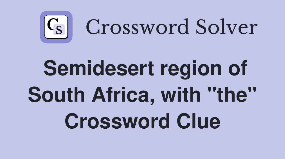 Semidesert region of South Africa, with "the" Crossword Clue