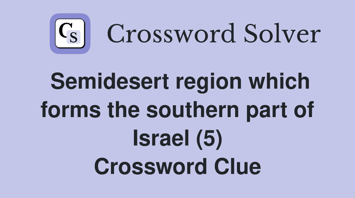Semidesert region which forms the southern part of Israel (5) Crossword Clue