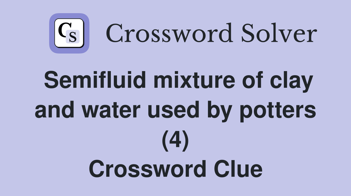 Semifluid mixture of clay and water used by potters (4) Crossword Clue