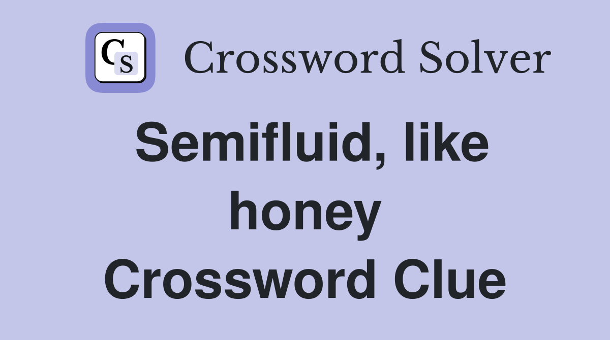Semifluid, like honey Crossword Clue