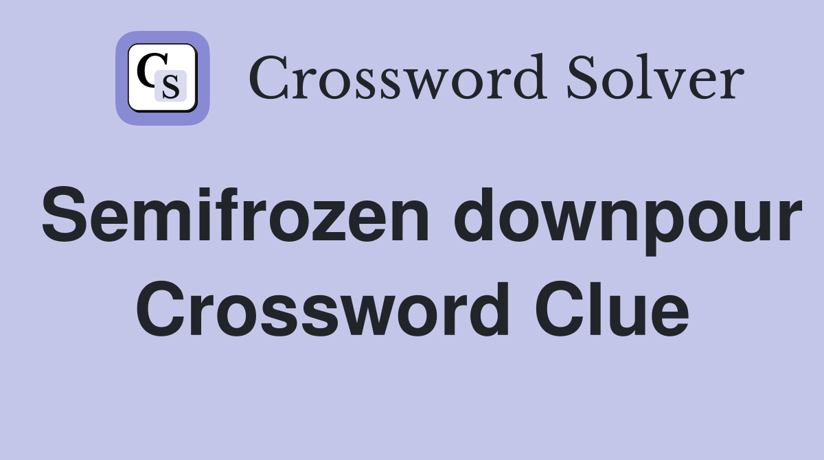 Semifrozen downpour Crossword Clue