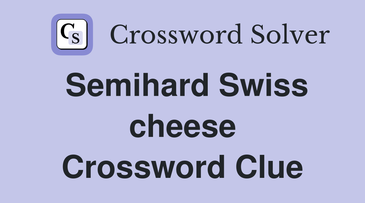 Semihard Swiss cheese Crossword Clue