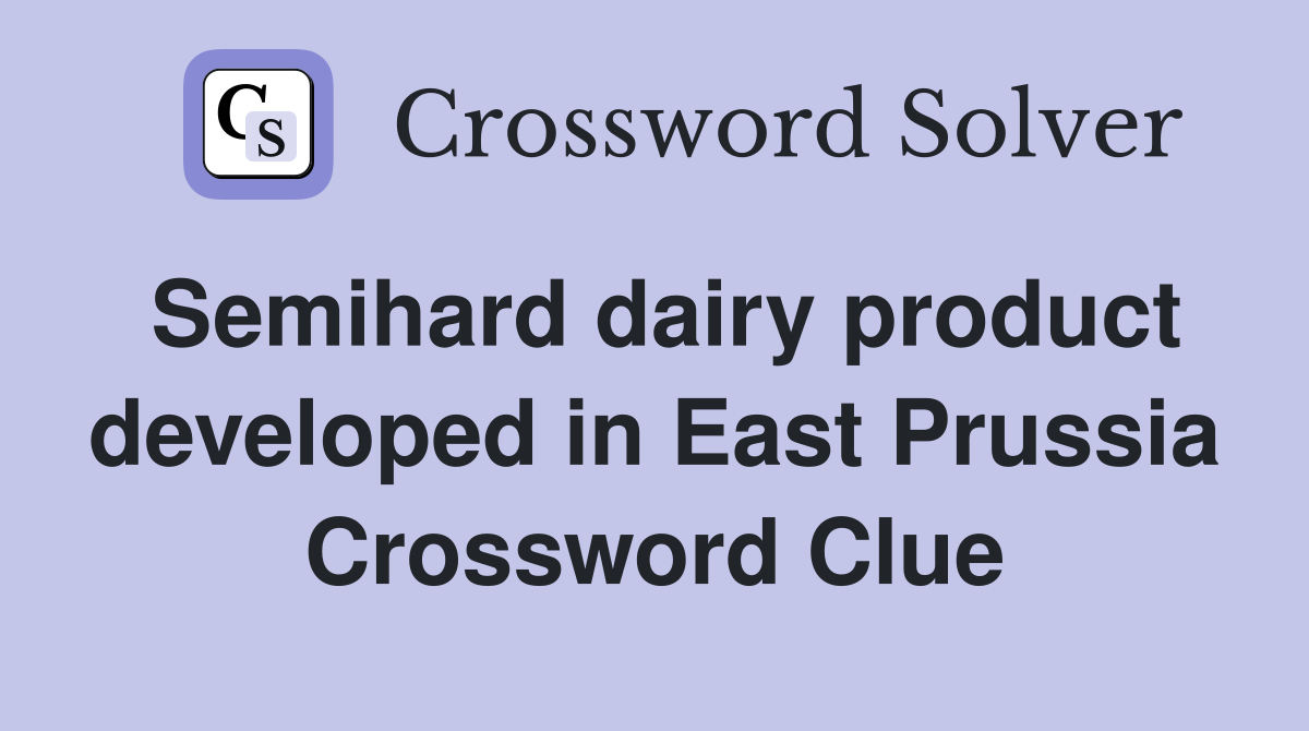Semihard dairy product developed in East Prussia Crossword Clue