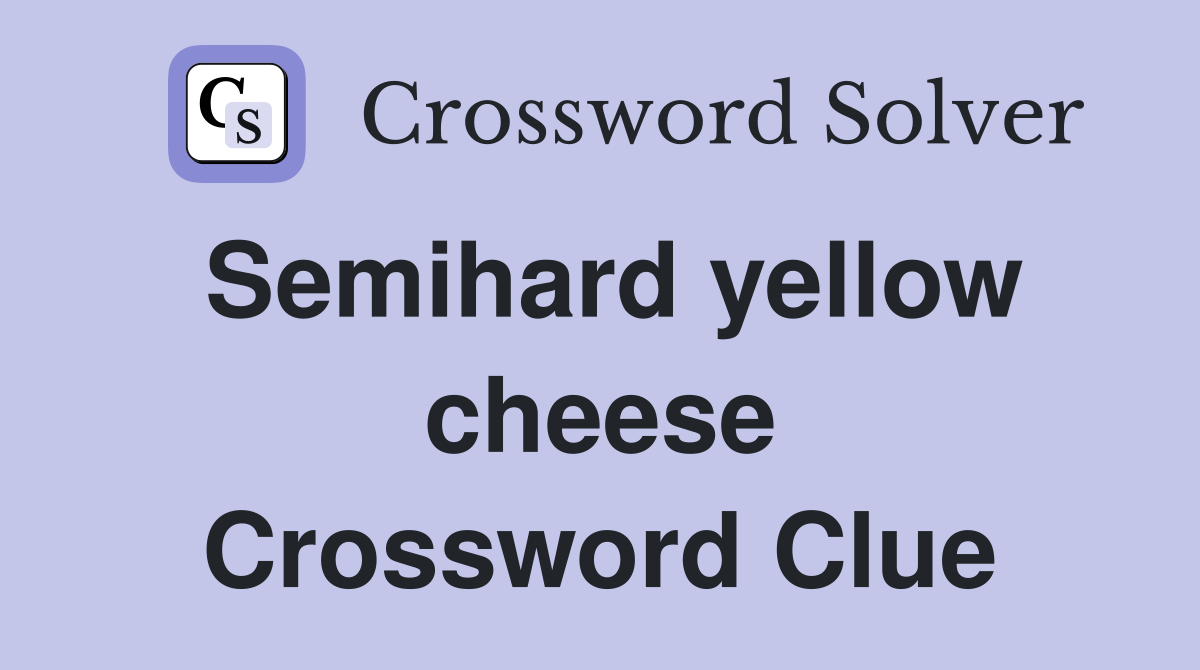 Semihard yellow cheese Crossword Clue