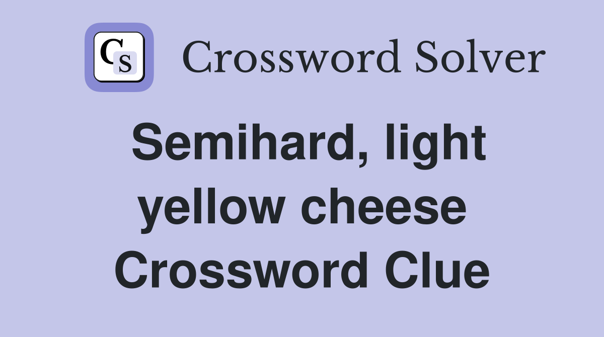 Semihard, light yellow cheese Crossword Clue