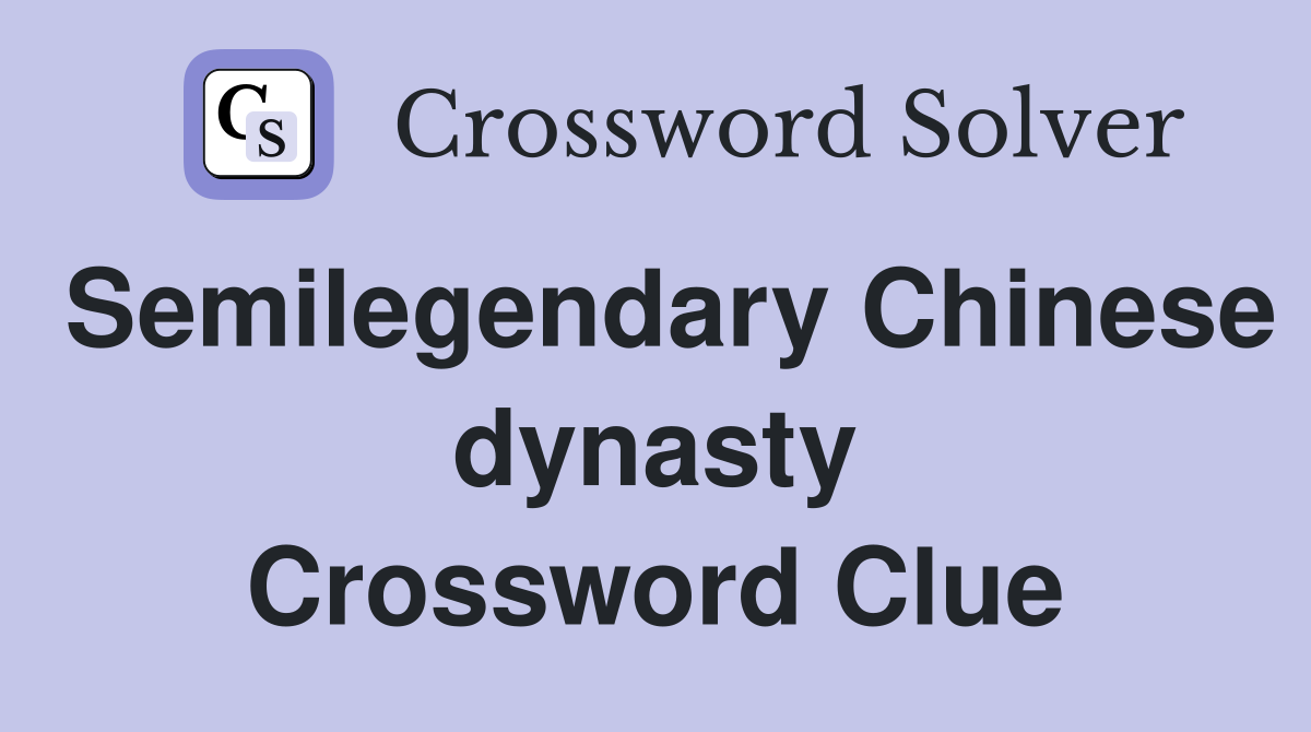 Semilegendary Chinese dynasty Crossword Clue