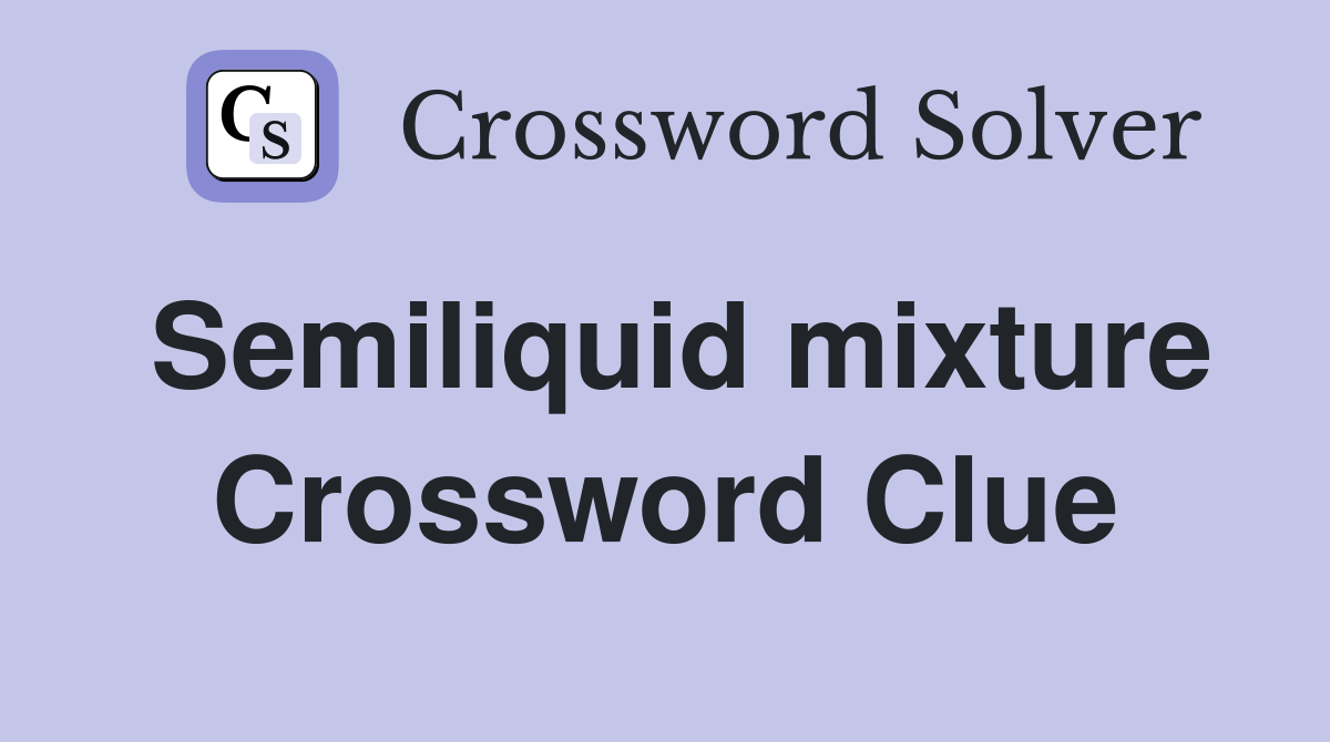 Semiliquid mixture Crossword Clue