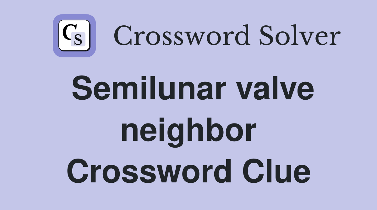 Semilunar valve neighbor Crossword Clue