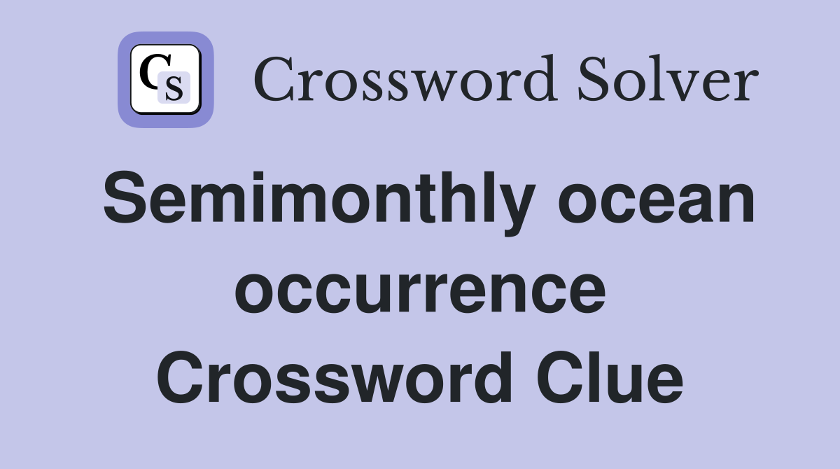 Semimonthly ocean occurrence Crossword Clue