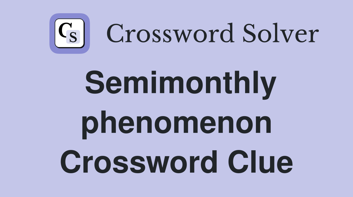 Semimonthly phenomenon Crossword Clue