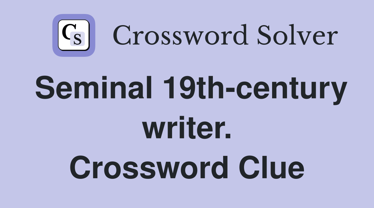 Seminal 19th-century writer. Crossword Clue