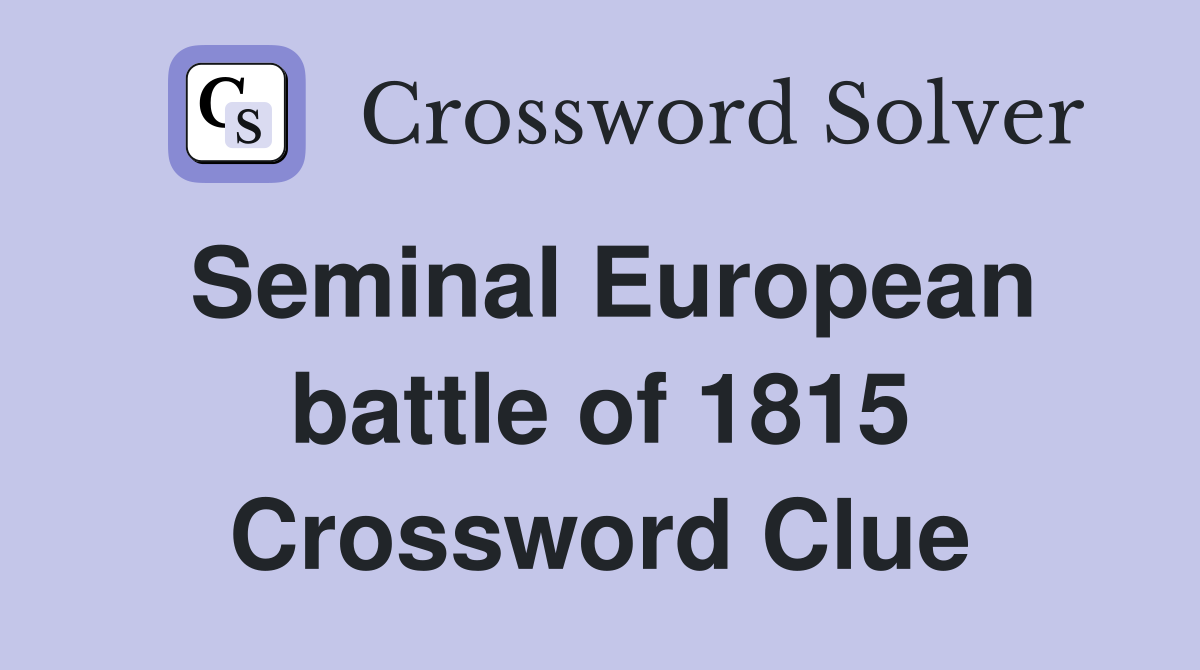 Seminal European battle of 1815 Crossword Clue
