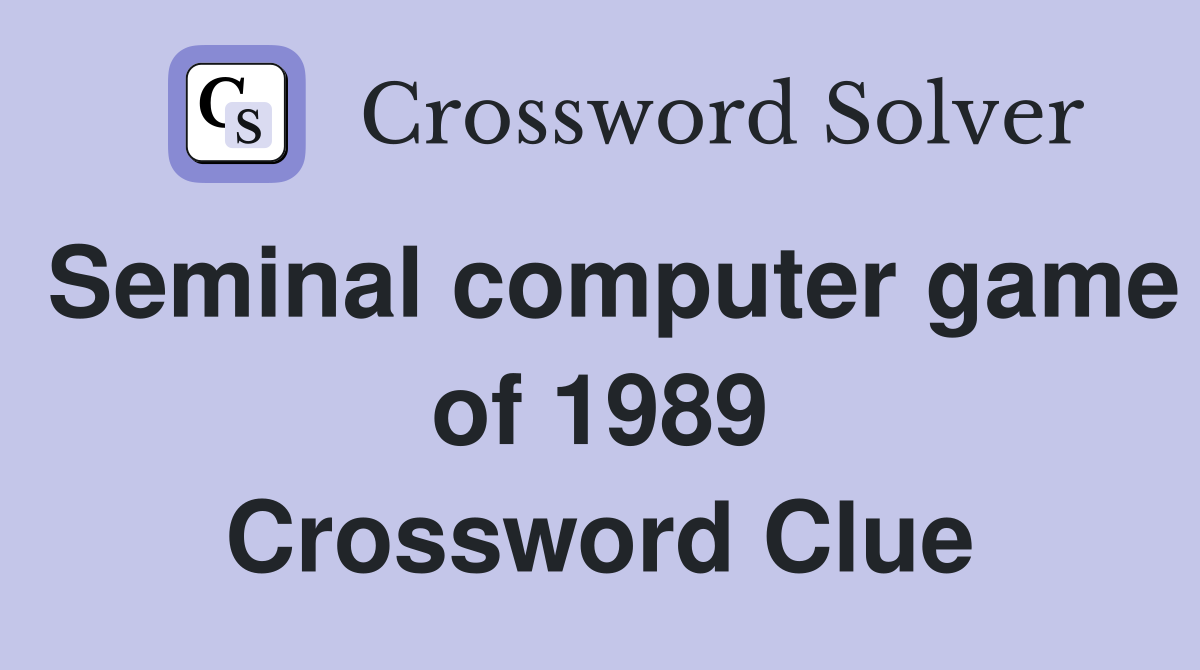 Seminal computer game of 1989 Crossword Clue