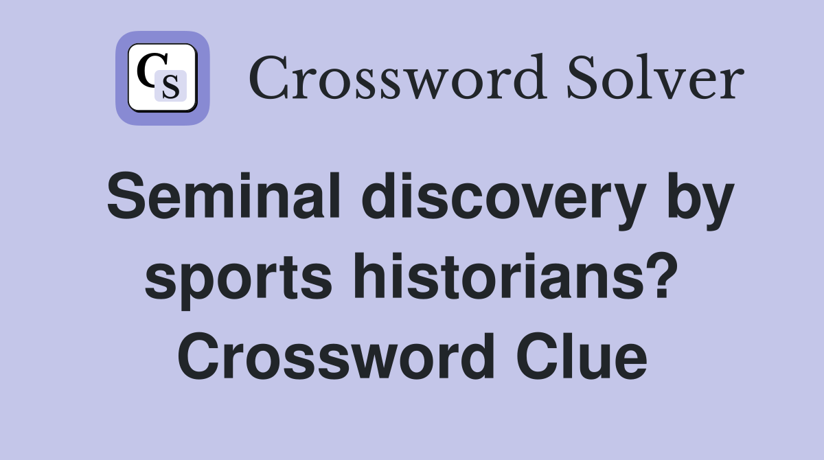 Seminal discovery by sports historians? Crossword Clue