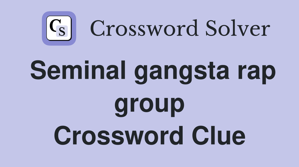 Seminal gangsta rap group Crossword Clue