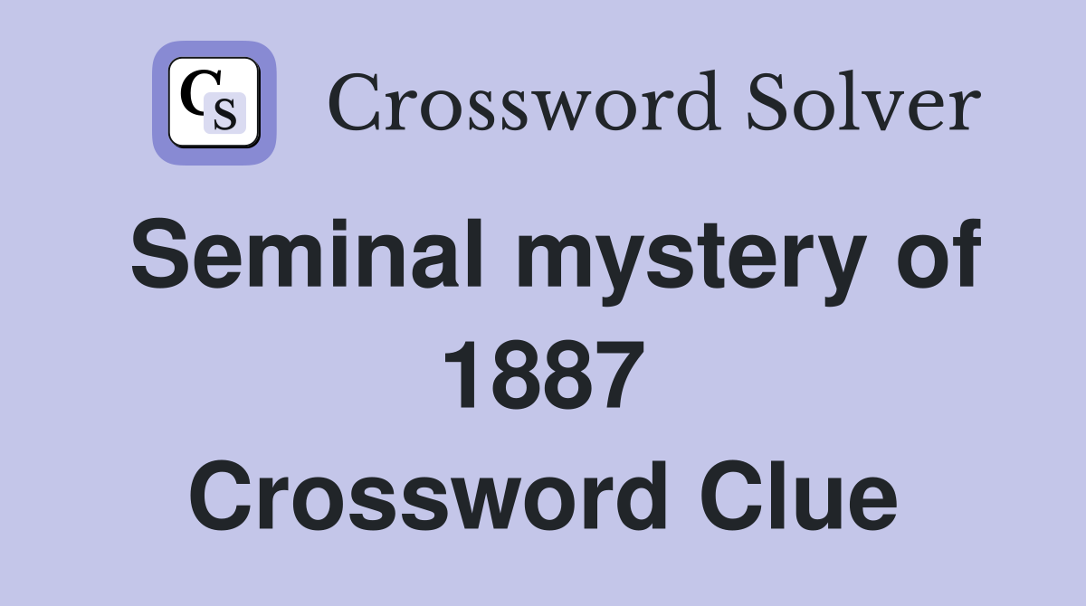 Seminal mystery of 1887 Crossword Clue