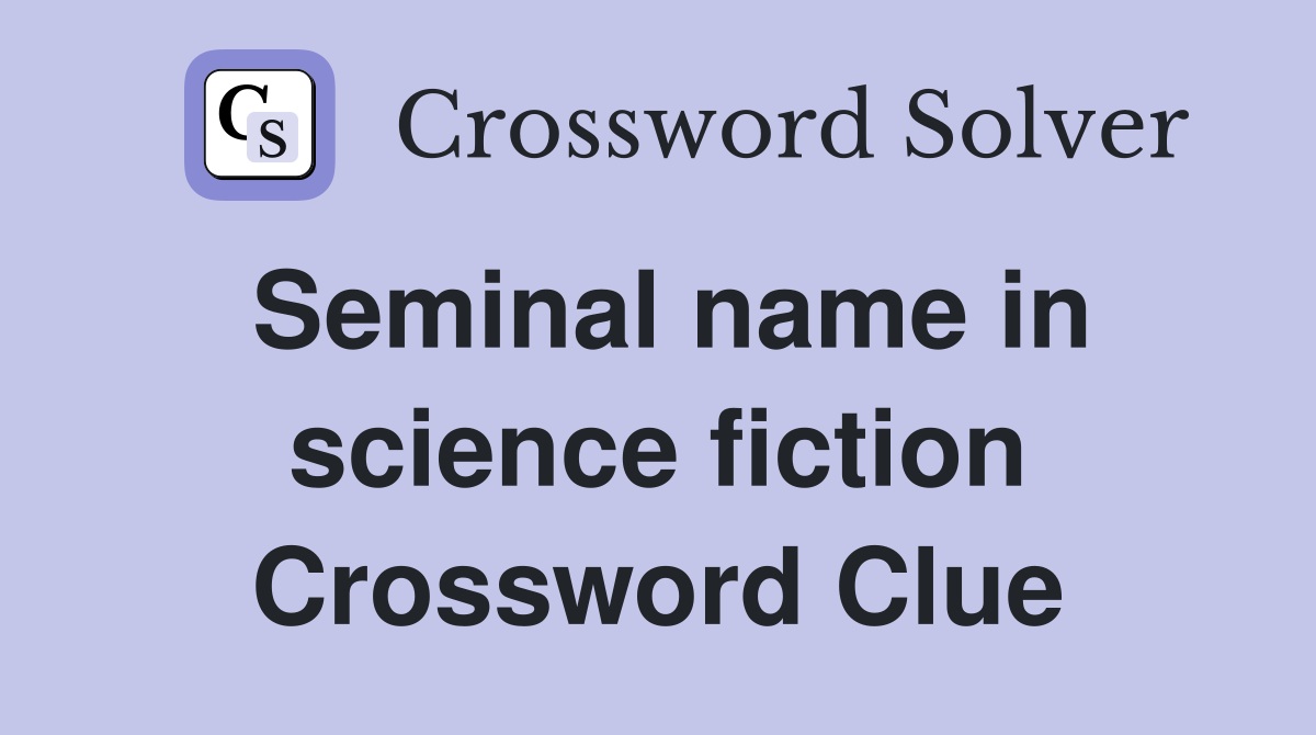 Seminal name in science fiction Crossword Clue