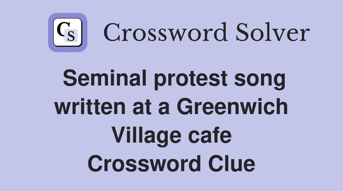 Seminal protest song written at a Greenwich Village cafe Crossword Clue