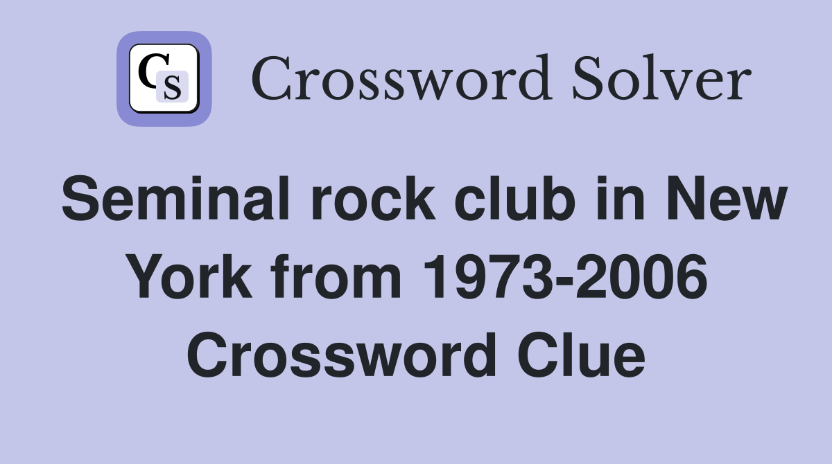 Seminal rock club in New York from 1973-2006 Crossword Clue