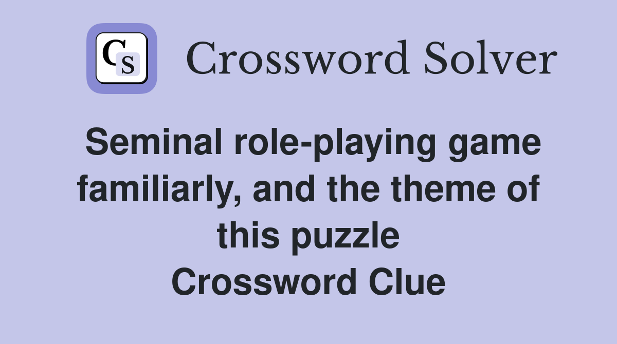 Seminal role-playing game familiarly, and the theme of this puzzle Crossword Clue