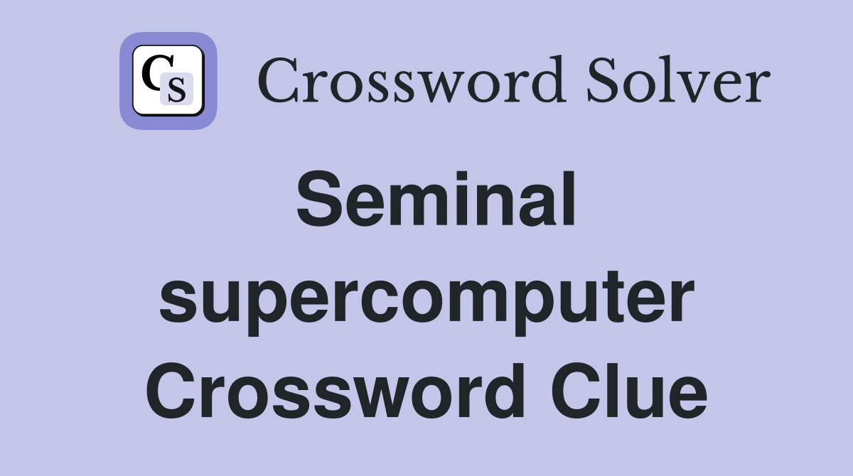 Seminal supercomputer Crossword Clue