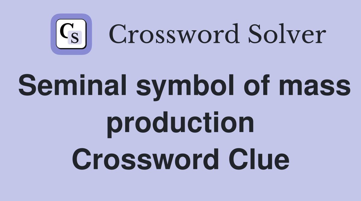 Seminal symbol of mass production Crossword Clue