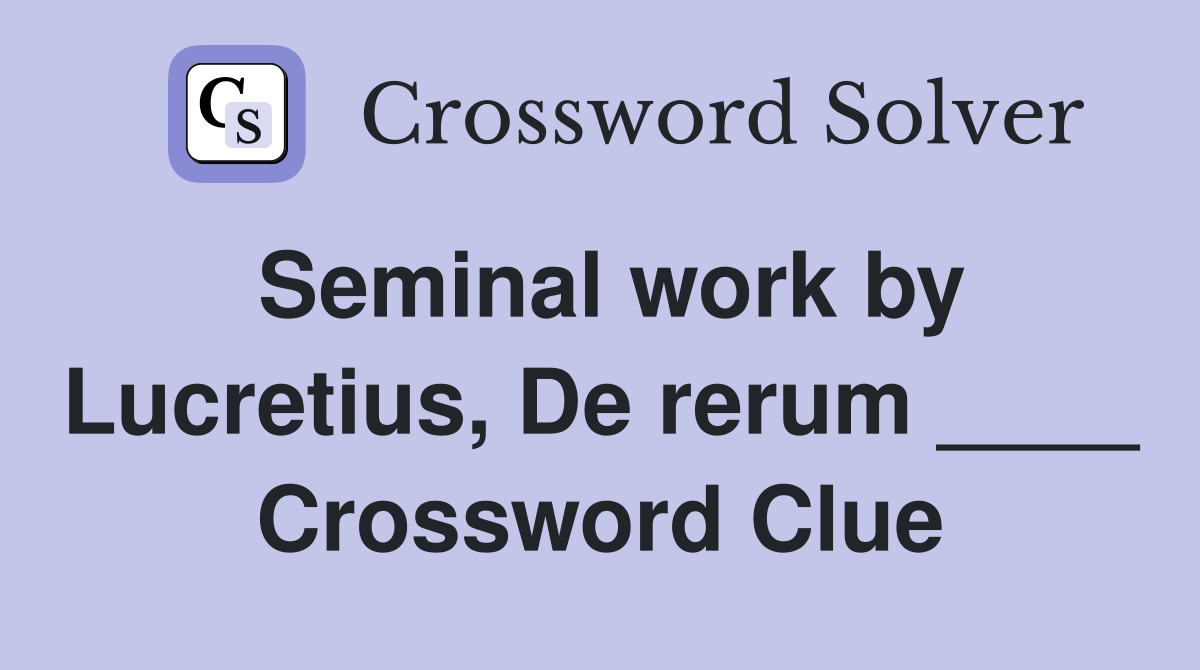 Seminal work by Lucretius, De rerum ____ Crossword Clue