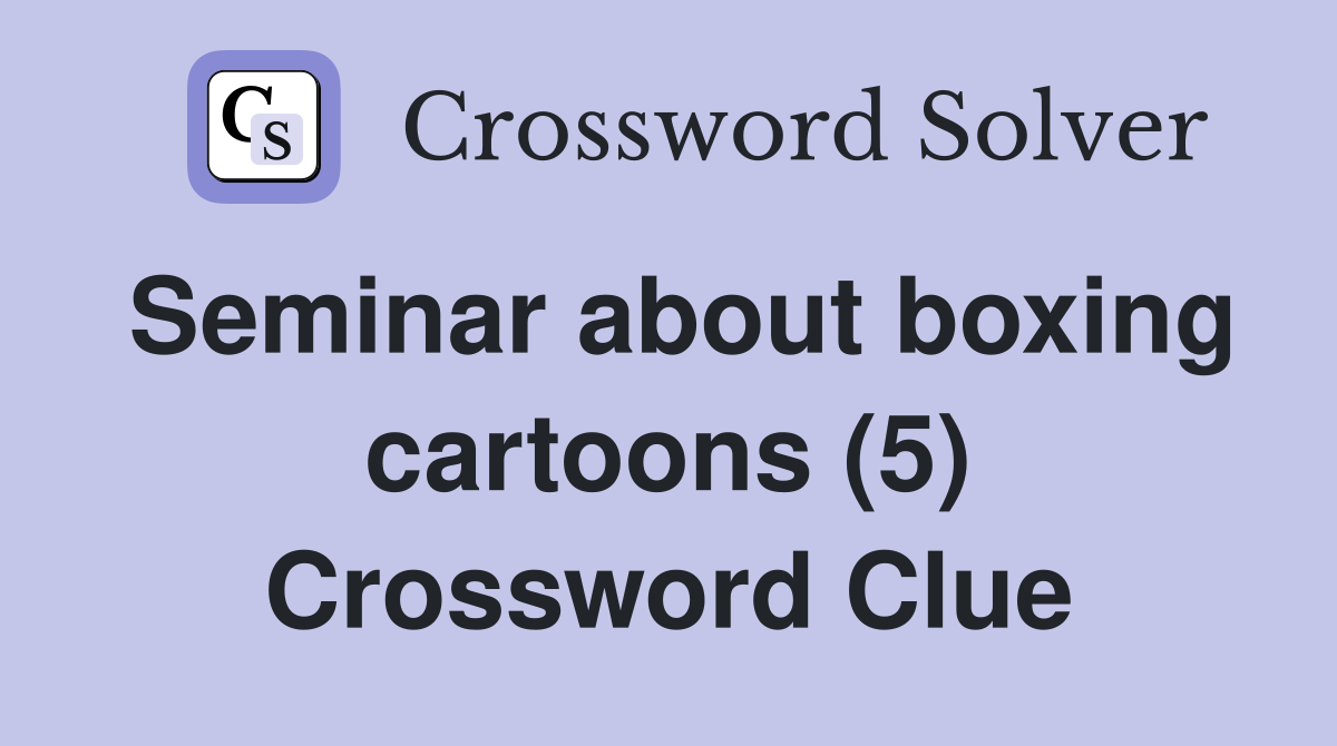 Seminar about boxing cartoons (5) Crossword Clue