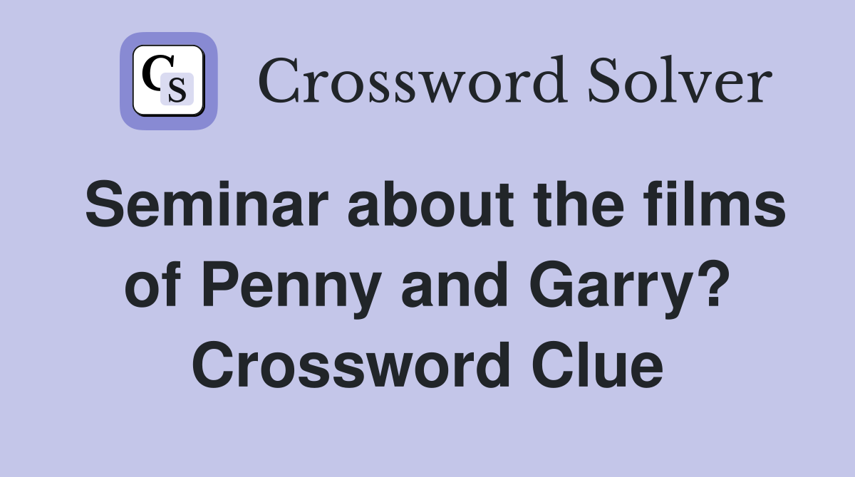 Seminar about the films of Penny and Garry? Crossword Clue