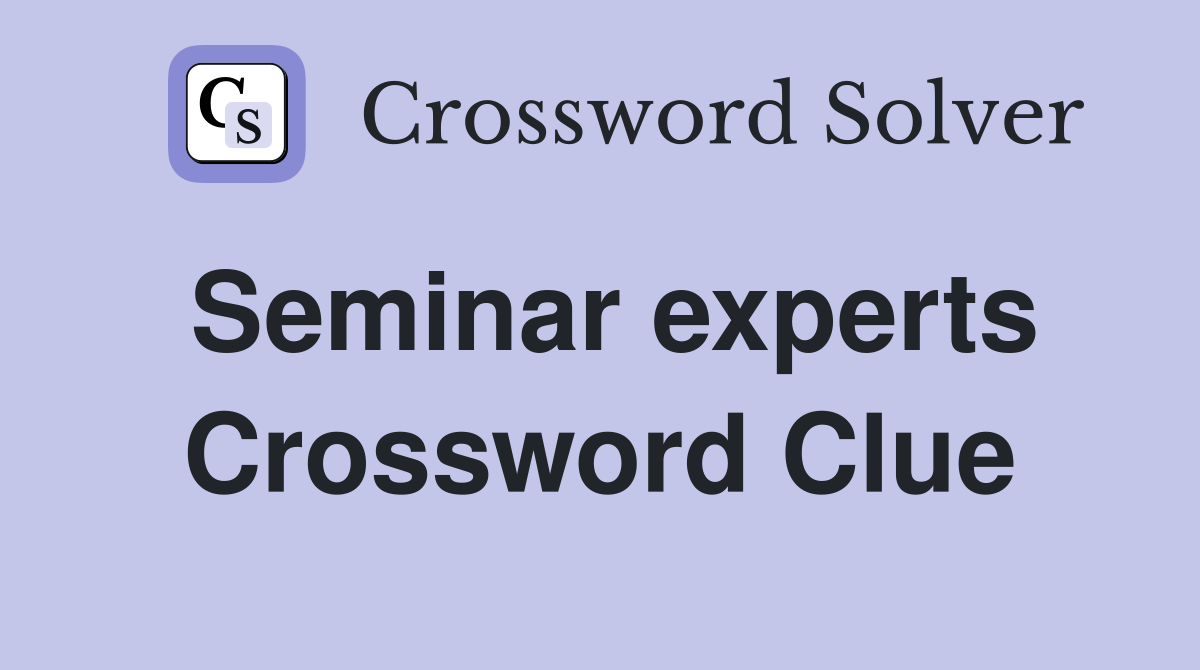 Seminar experts Crossword Clue