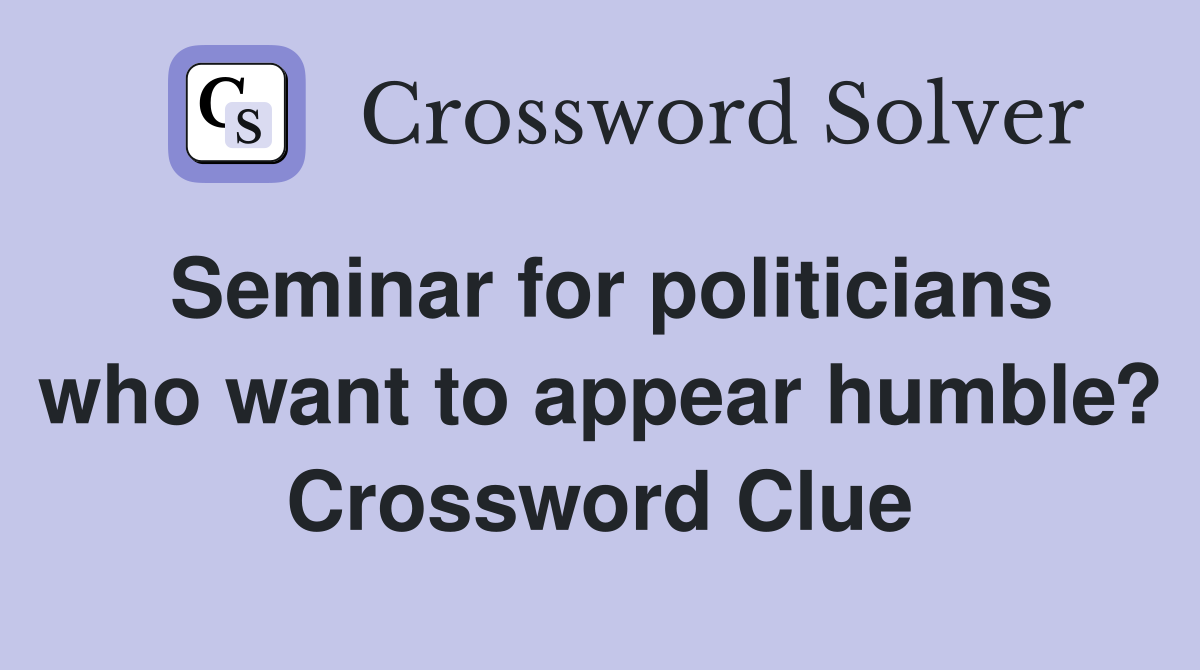 Seminar for politicians who want to appear humble? Crossword Clue