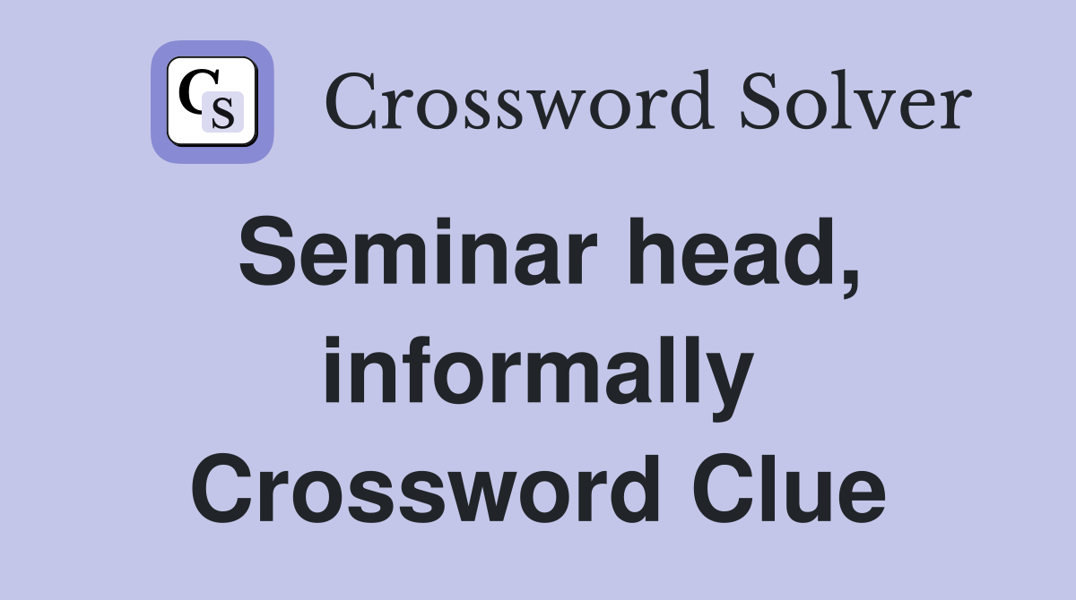 Seminar head, informally Crossword Clue
