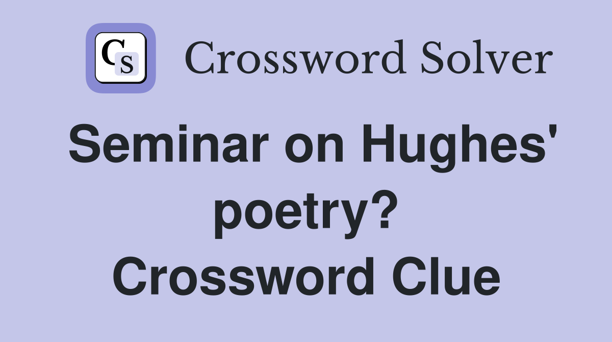 Seminar on Hughes' poetry? Crossword Clue