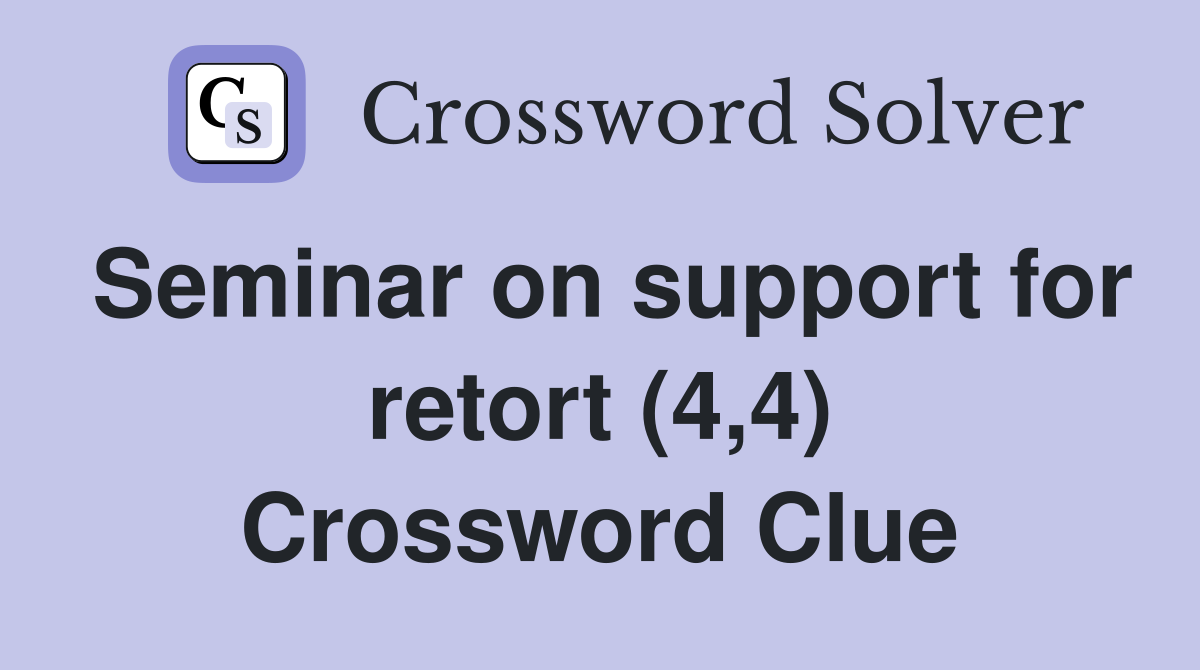 Seminar on support for retort (4,4) Crossword Clue