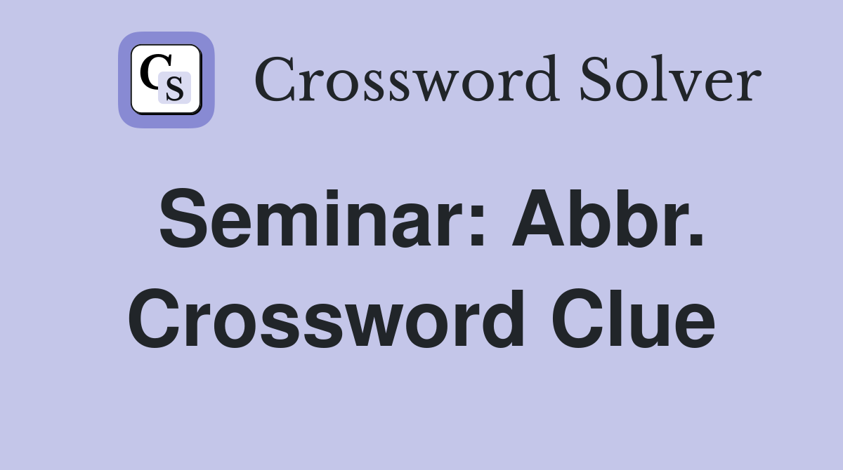 Seminar: Abbr. Crossword Clue