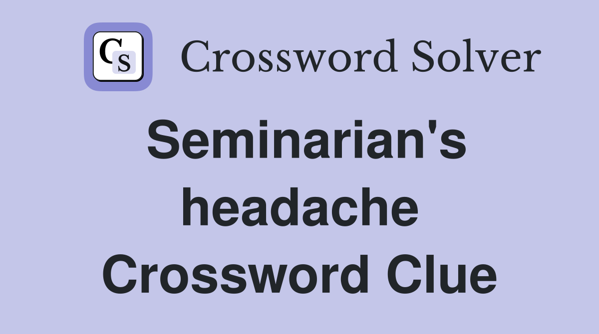 Seminarian's headache Crossword Clue