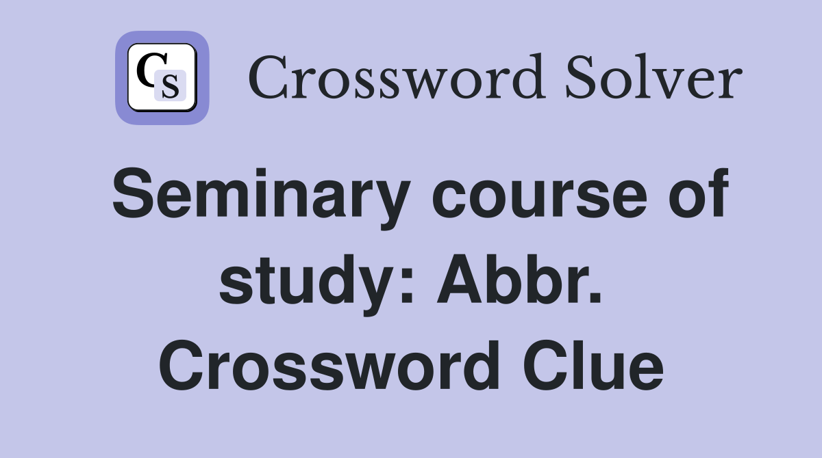 Seminary course of study: Abbr. Crossword Clue