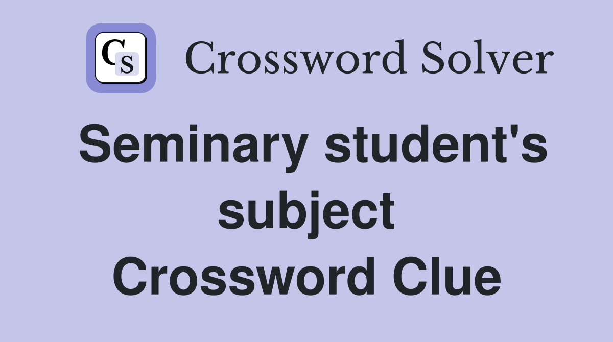 Seminary student's subject Crossword Clue