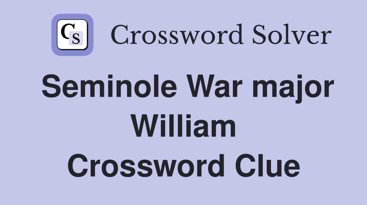 Seminole War major William Crossword Clue